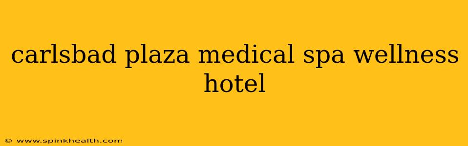 carlsbad plaza medical spa wellness hotel