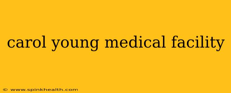 carol young medical facility