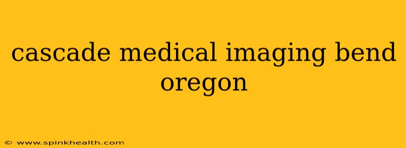 cascade medical imaging bend oregon