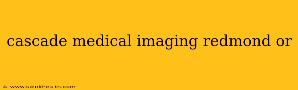 cascade medical imaging redmond or