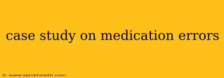 case study on medication errors