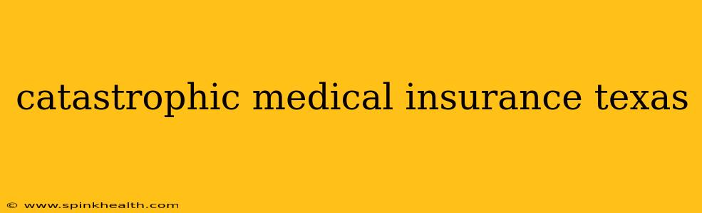 catastrophic medical insurance texas