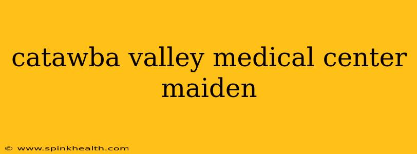 catawba valley medical center maiden