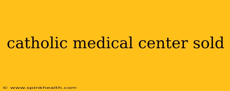 catholic medical center sold