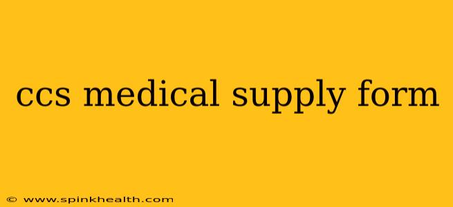 ccs medical supply form