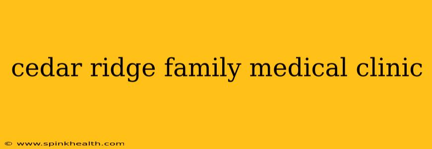 cedar ridge family medical clinic