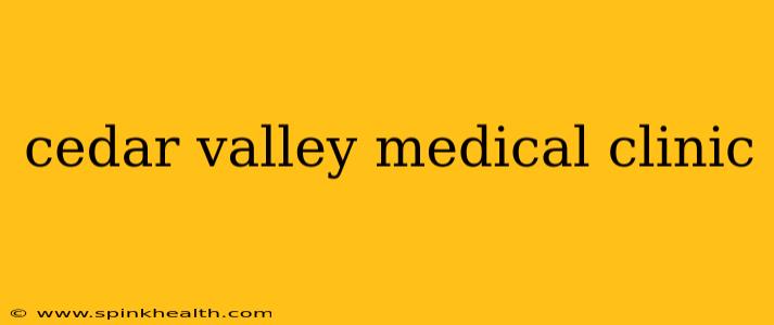 cedar valley medical clinic