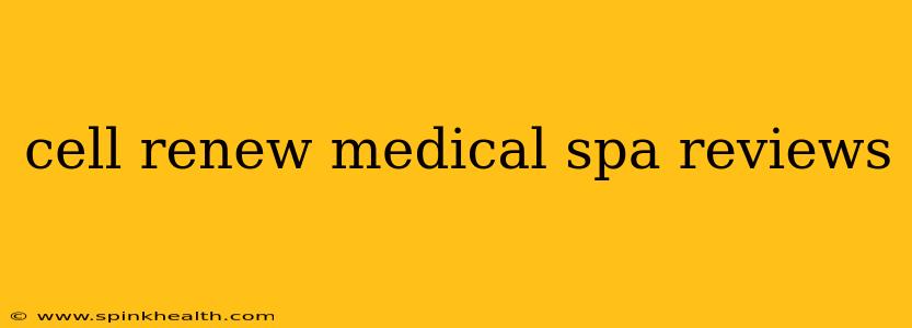 cell renew medical spa reviews