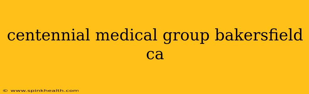 centennial medical group bakersfield ca