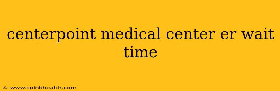 centerpoint medical center er wait time