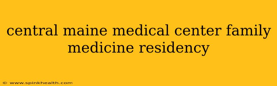 central maine medical center family medicine residency