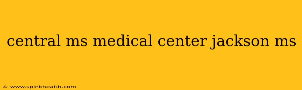 central ms medical center jackson ms