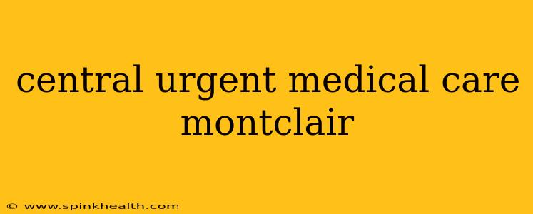 central urgent medical care montclair