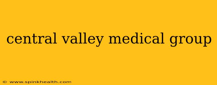 central valley medical group