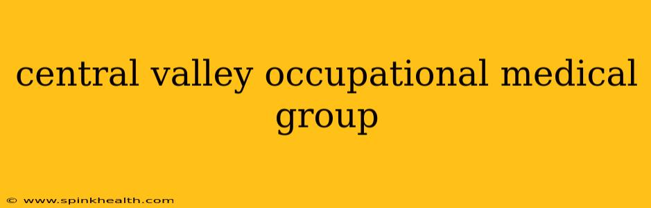 central valley occupational medical group