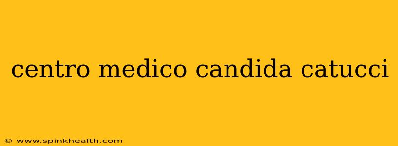 centro medico candida catucci