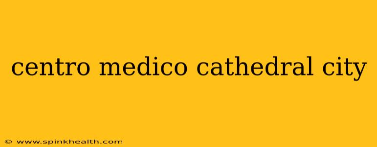 centro medico cathedral city