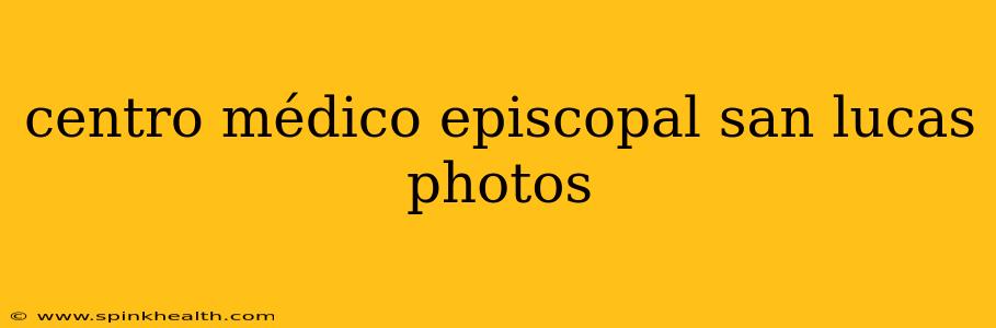 centro médico episcopal san lucas photos