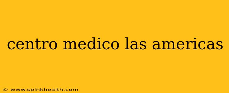 centro medico las americas