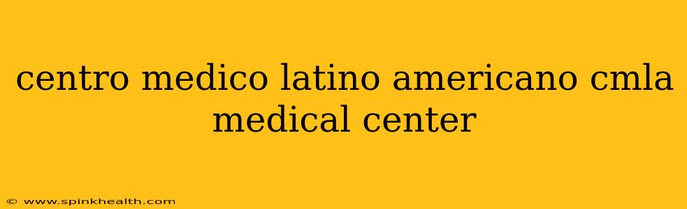 centro medico latino americano cmla medical center
