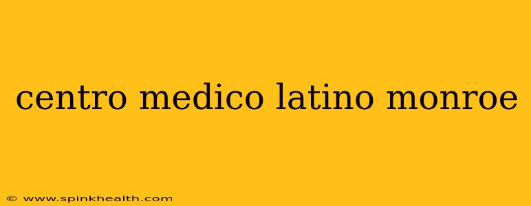 centro medico latino monroe