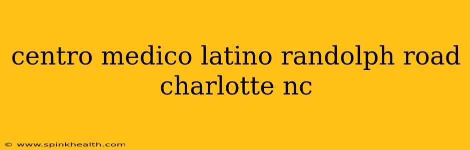 centro medico latino randolph road charlotte nc