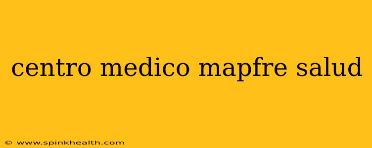centro medico mapfre salud