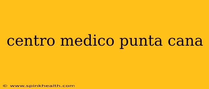centro medico punta cana