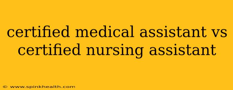 certified medical assistant vs certified nursing assistant