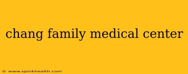 chang family medical center