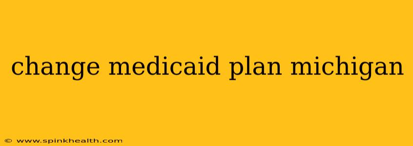 change medicaid plan michigan
