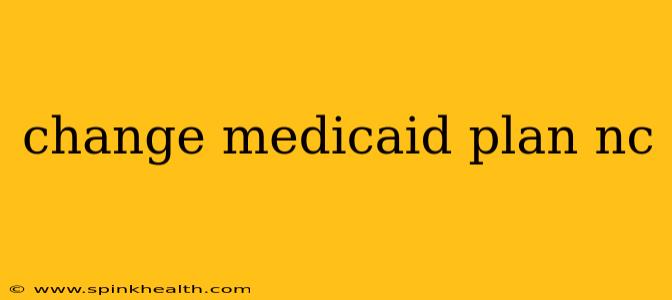 change medicaid plan nc