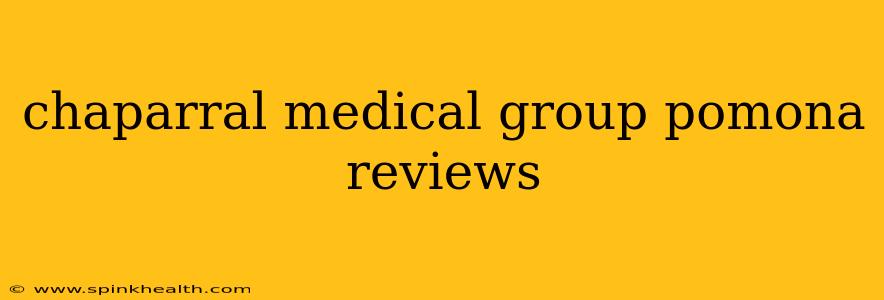 chaparral medical group pomona reviews