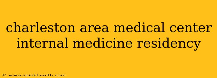 charleston area medical center internal medicine residency