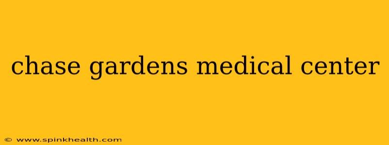 chase gardens medical center