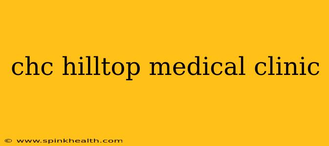 chc hilltop medical clinic