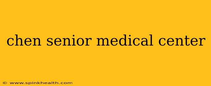 chen senior medical center