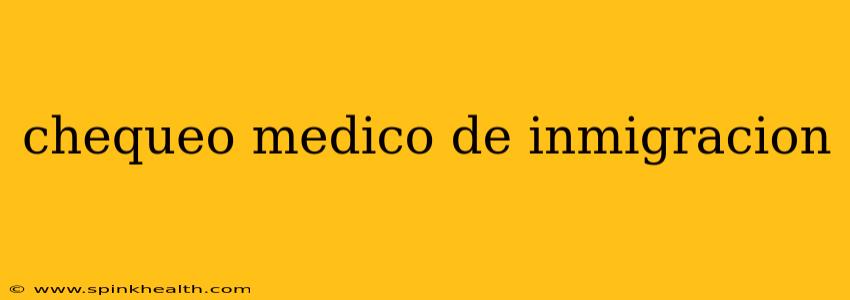 chequeo medico de inmigracion