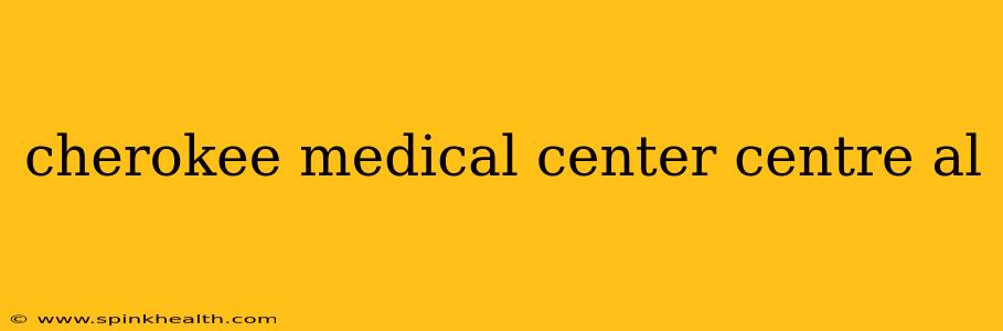 cherokee medical center centre al