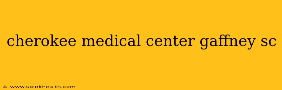 cherokee medical center gaffney sc