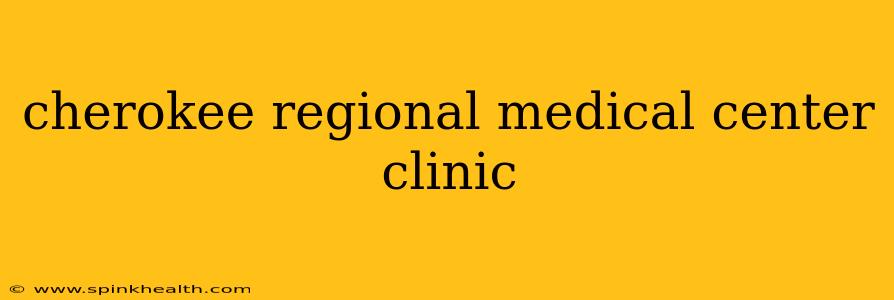 cherokee regional medical center clinic