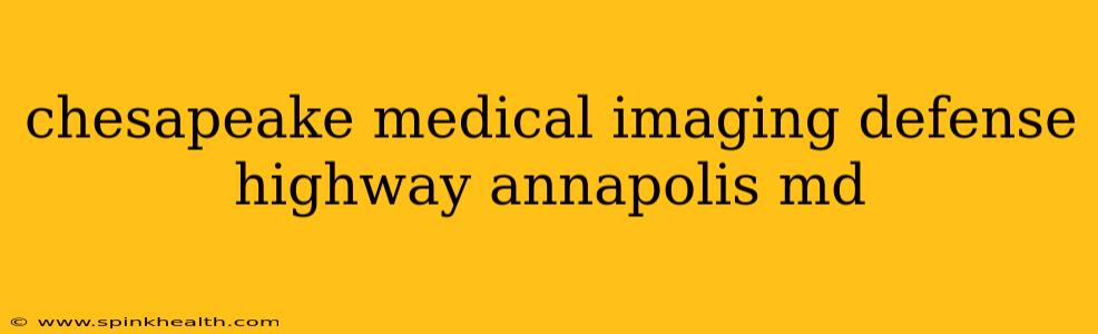 chesapeake medical imaging defense highway annapolis md