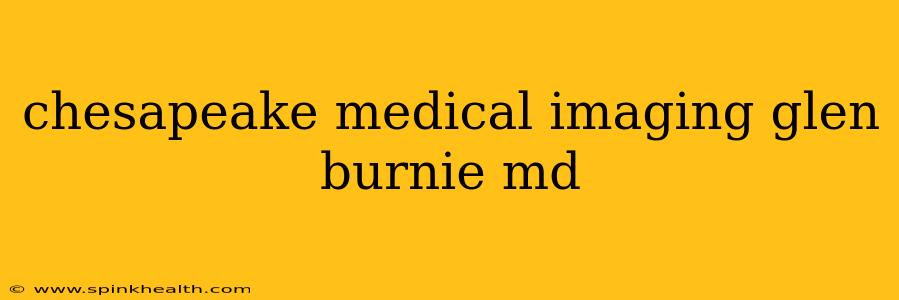 chesapeake medical imaging glen burnie md