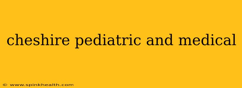 cheshire pediatric and medical
