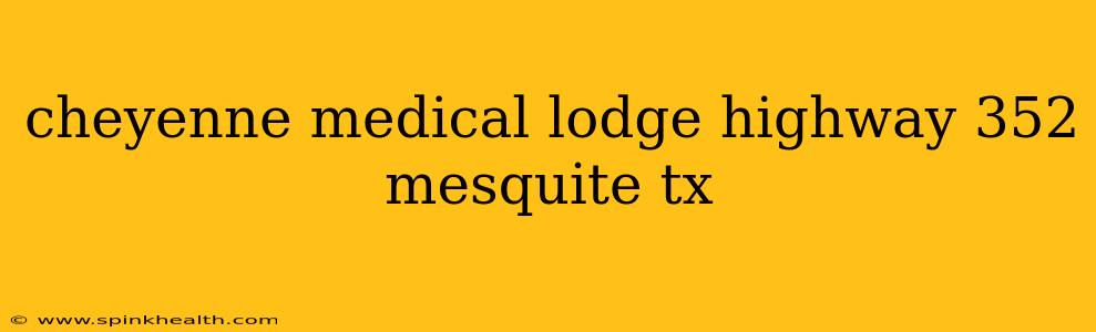 cheyenne medical lodge highway 352 mesquite tx