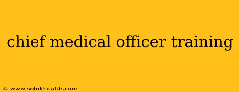 chief medical officer training
