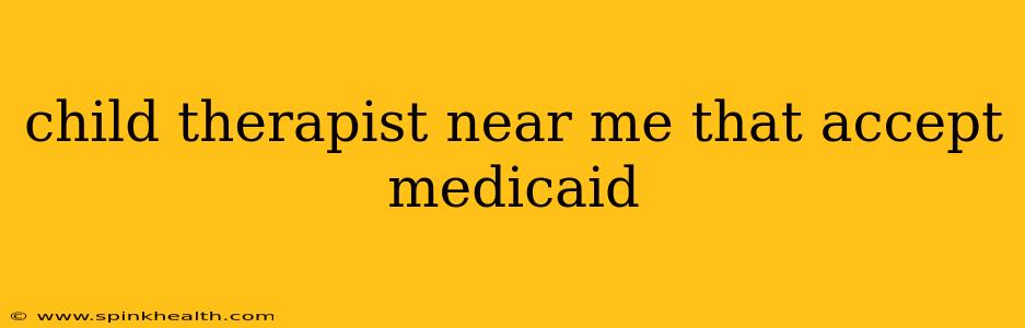 child therapist near me that accept medicaid