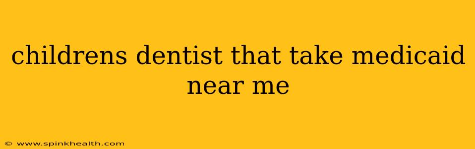 childrens dentist that take medicaid near me