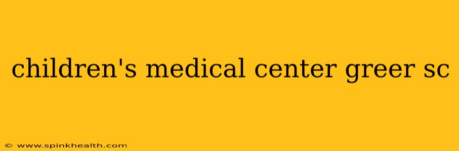 children's medical center greer sc