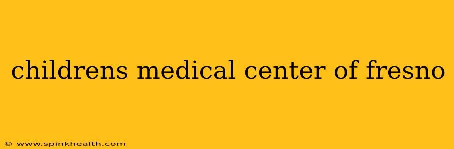childrens medical center of fresno